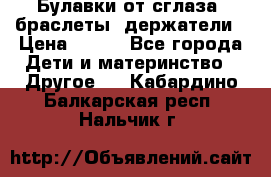 Булавки от сглаза, браслеты, держатели › Цена ­ 180 - Все города Дети и материнство » Другое   . Кабардино-Балкарская респ.,Нальчик г.
